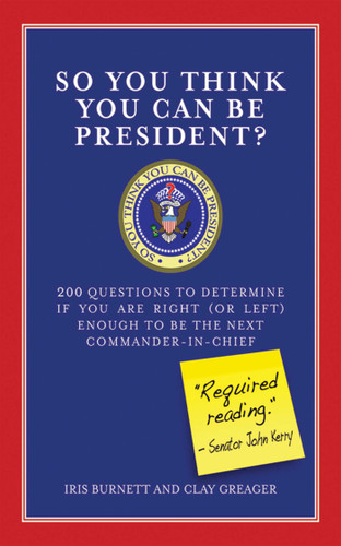 So You Think You Can Be President?: 200 Questions to Determine If You Are Right (or Left) Enough to Be the Next Commander-in-Chief book cover by Iris Burnett, Clay Greager