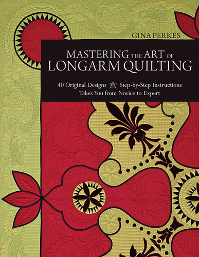 Mastering the Art of Longarm Quilting: 40 Original Designs - Step-by-Step Instructions - Takes You from Novice to Expert book cover by Gina Perkes