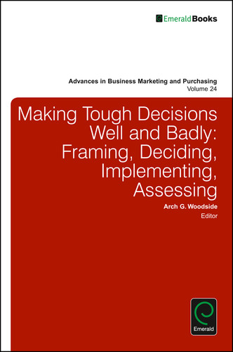 Making Tough Decisions Well and Badly: Framing, Deciding, Implementing, Assessing (Advances in Business Marketing and Purchasing #24) book cover by 