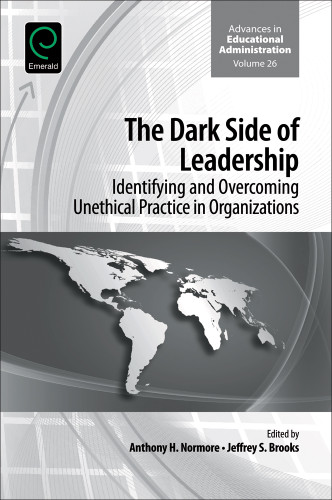The Dark Side of Leadership: Identifying and Overcoming Unethical Practice in Organizations (Advances in Educational Administration #26) [9781786355003]