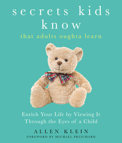 Secrets Kids Know…That Adults Oughta Learn: Enriching Your Life by Viewing It Through The Eyes of a Child book cover by Allen Klein