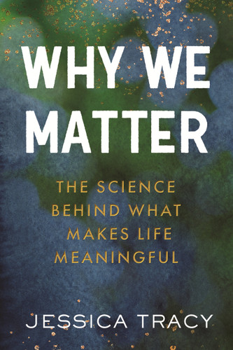 Why We Matter: The Science Behind What Makes Life Meaningful book cover by Jessica Tracy
