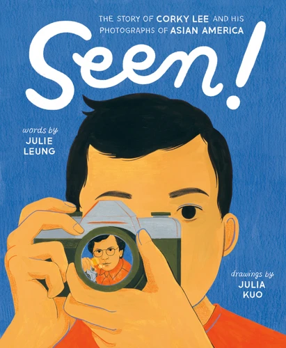 Seen!: The Story of Corky Lee and His Photographs of Asian America book cover by Julie Leung