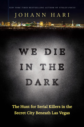 We Die in the Dark: The Hunt for Serial Killers in the Secret City Beneath Las Vegas book cover by Johann Hari