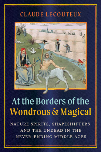 At the Borders of the Wondrous and Magical: Nature Spirits, Shapeshifters, and the Undead in the Never-Ending Middle Ages book cover by Claude Lecouteux