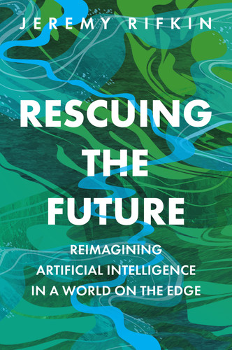 Rescuing the Future: Reimagining Artificial Intelligence in a World on the Edge book cover by Jeremy Rifkin