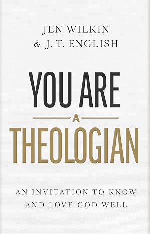You Are a Theologian: An Invitation to Know and Love God Well book cover by J.T. English, Jen Wilkin