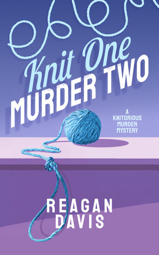 Knit One Murder Two: A Knitorious Murder Mystery Book 1 (Knitorious Murder Mysteries #1) book cover by Reagan Davis