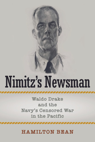 Nimitz’s Newsman: Waldo Drake and the Navy’s Censored War in the Pacific book cover by Hamilton Bean