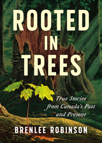 Rooted in Trees: True Stories from Canada's Past and Present book cover by Brenlee Robinson