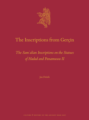 The Inscriptions from Gerçin: The Samʾalian Inscriptions on the Statues of Hadad and Panamuwa II (Culture and History of the Ancient Near East) [9789004682276]