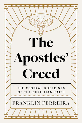 The Apostles' Creed: The Central Doctrines of the Christian Faith book cover by Franklin Ferreira
