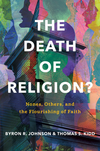 The Death of Religion?: Nones, Others, and the Flourishing of Faith book cover by Byron R. Johnson, Thomas S. Kidd