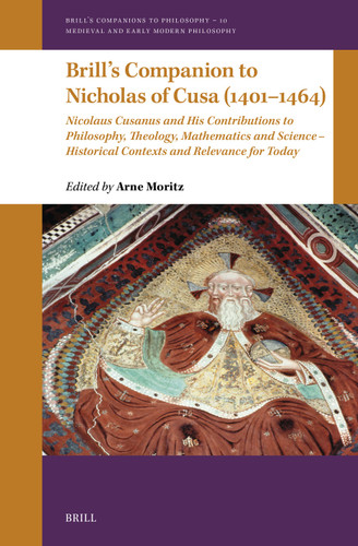 Brill's Companion to Nicholas of Cusa (1401–1464): Nicolaus Cusanus and His Contributions to Philosophy, Theology, Mathematics and Science – Historical Contexts and Relevance for Today [9789004415232]
