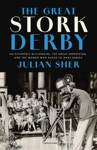 The Great Stork Derby: An Eccentric Millionaire, the Great Depression, and the Women Who Raced to Make Babies book cover by Julian Sher