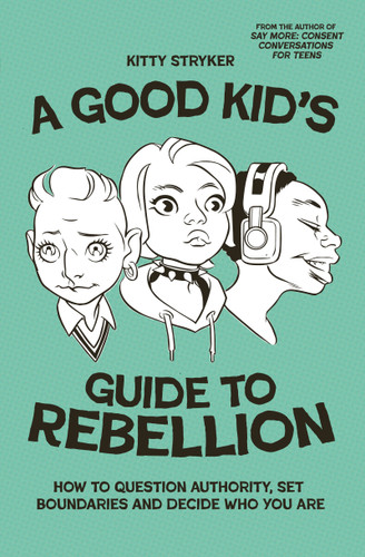 A Good Kid's Guide to Rebellion: How to Question Authority, Set Boundaries and Decide Who You Are book cover by Kitty Stryker