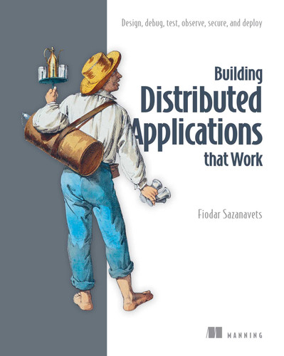 Building Distributed Applications that Work: Design, debug, test, observe, secure, and deploy book cover by Fiodar Sazanavets