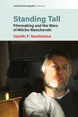 Standing Tall: Filmmaking and the Wars of Milcho Manchevski (Intimate Ethnography #1) book cover by Vasiliki P. Neofotistos, Luisa Steur