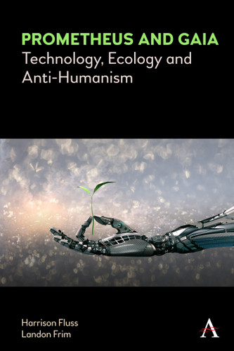Prometheus and Gaia: Technology, Ecology and Anti-Humanism (Anthem Series on Politics and Society After Work) book cover by Harrison Fluss, Landon Frim