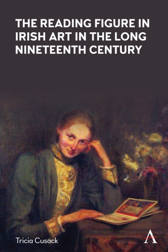 The Reading Figure in Irish Art in the Long Nineteenth Century (Anthem Nineteenth-Century Series) book cover by Tricia Cusack