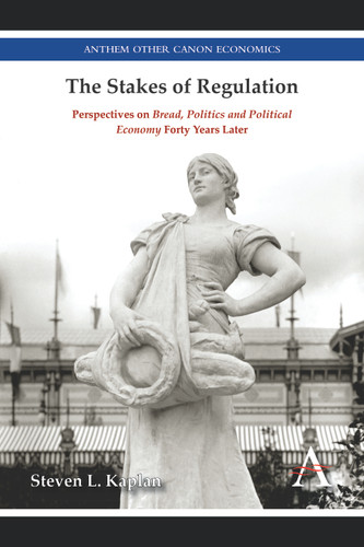 The Stakes of Regulation: Perspectives on 'Bread, Politics and Political Economy' Forty Years Later (Anthem Other Canon Economics) book cover by Steven L. Kaplan