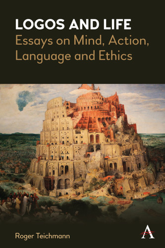 Logos and Life: Essays on Mind, Action, Language and Ethics (Anthem Studies in Wittgenstein #1) book cover by Roger Teichmann
