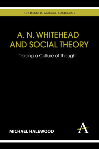 A. N. Whitehead and Social Theory: Tracing a Culture of Thought (Key Issues in Modern Sociology) book cover by Michael Halewood