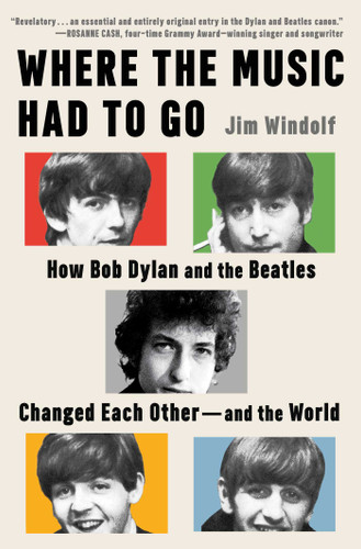 Where the Music Had to Go: How Bob Dylan and the Beatles Changed Each Other—and the World book cover by Jim Windolf