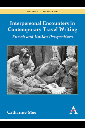 Interpersonal Encounters in Contemporary Travel Writing: French and Italian Perspectives (Anthem Studies in Travel) book cover by Catharine Mee