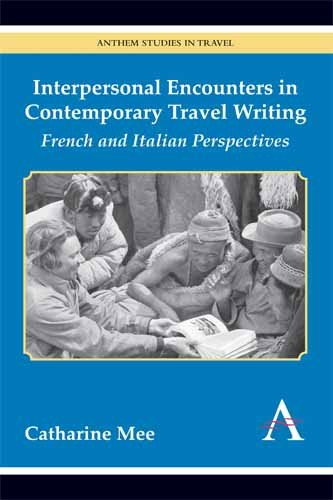 Interpersonal Encounters in Contemporary Travel Writing: French and Italian Perspectives (Anthem Studies in Travel) book cover by Catharine Mee