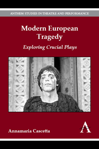Modern European Tragedy: Exploring Crucial Plays (Anthem Studies in Theatre and Performance #1) book cover by Annamaria Cascetta