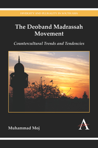 The Deoband Madrassah Movement: Countercultural Trends and Tendencies (Diversity and Plurality in South Asia) book cover by Muhammad Moj