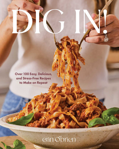 Dig In!: Over 100 Easy, Delicious, and Stress-Free Recipes to Make on Repeat (A Cookbook) book cover by Erin O'Brien