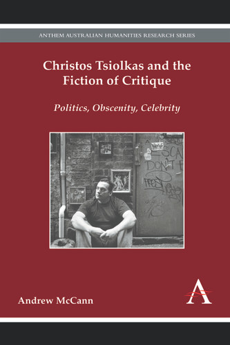 Christos Tsiolkas and the Fiction of Critique: Politics, Obscenity, Celebrity (Anthem Australian Humanities Research Series) book cover by Andrew McCann