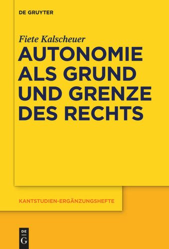Autonomie als Grund und Grenze des Rechts: Das Verhältnis zwischen dem kategorischen Imperativ und dem allgemeinen Rechtsgesetz Kants book cover by Fiete Kalscheuer