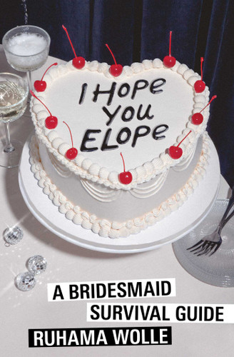 I Hope You Elope: A Bridesmaid Survival Guide book cover by Ruhama Wolle