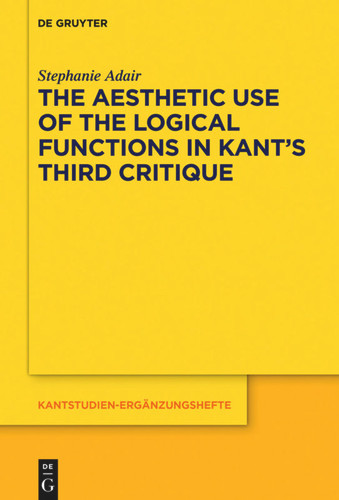 The Aesthetic Use of the Logical Functions in Kant's Third Critique book cover by Stephanie Adair