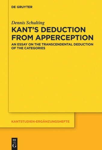 Kant’s Deduction From Apperception: An Essay on the Transcendental Deduction of the Categories book cover by Dennis Schulting