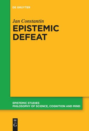 Epistemic Defeat: A Treatment of Defeat as an Independent Phenomenon [9783110735352]
