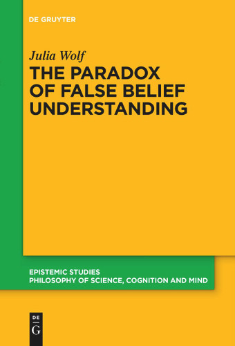 The Paradox of False Belief Understanding: The Role of Cognitive and Situational Factors for the Development of Social Cognition [9783110758320]