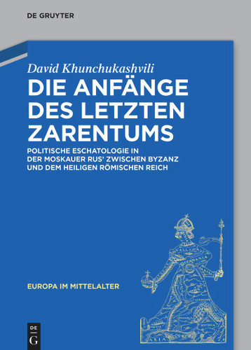 Die Anfänge des letzten Zarentums: Politische Eschatologie in der Moskauer Rus’ zwischen Byzanz und dem Heiligen Römischen Reich book cover by David Hunchukaschwili-Schnitzer