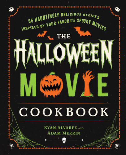 The Halloween Movie Cookbook: 65 Hauntingly Delicious Recipes Inspired by Your Favorite Spooky Movies book cover by Ryan Alvarez, Adam Merrin