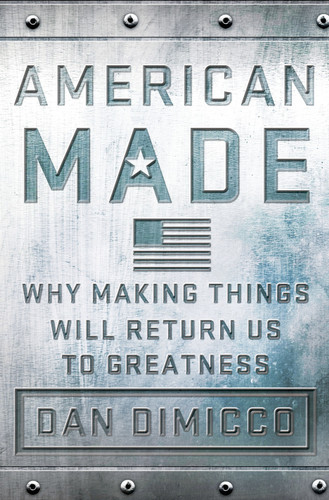 American Made: Why Making Things Will Return Us to Greatness book cover by Dan DiMicco