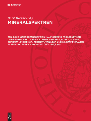 Die Ultrarotabsorption häufiger und paragenetisch oder wirtschaftlich wichtiger Carbonat-, Borat-, Sulfat-, Chromat-, Phosphat-, Arsenat-, Vanadat- und Silikatmineralien im Spektralbereich 400–4000 cm hoch minus 1 (25–2,5 μm) [9783112760642]