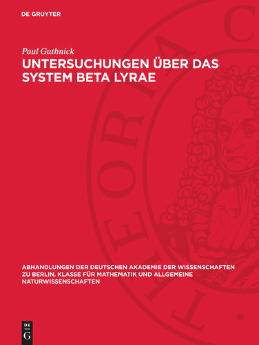 Untersuchungen über das System Beta Lyrae (Abhandlungen der Deutschen Akademie der Wissenschaften zu Berlin. Klasse für Mathematik und allgemeine Naturwissenschaften) book cover by Paul Guthnick