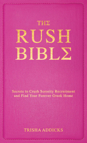 The Rush Bible: Secrets to Crush Sorority Recruitment and Find Your Forever Greek Home book cover by Trisha Addicks