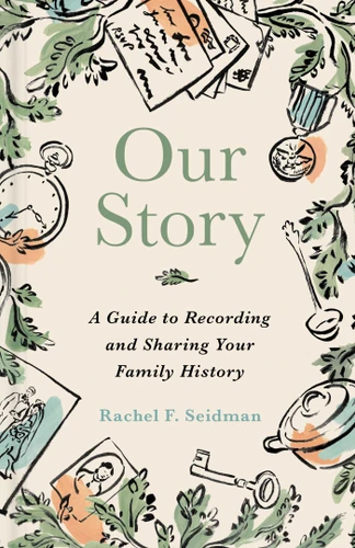 Our Story: A Guide to Recording and Sharing Your Family History book cover by Rachel Seidman