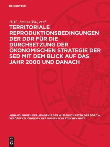Territoriale Reproduktionsbedingungen der DDR für die Durchsetzung der ökonomischen Strategie der SED mit dem Blick auf das Jahr 2000 und danach [9783112755808]