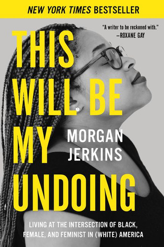 This Will Be My Undoing: Living at the Intersection of Black, Female, and Feminist in (White) America book cover by Morgan Jerkins