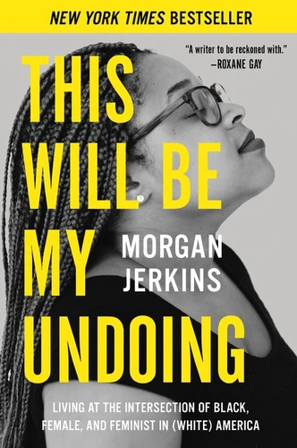 This Will Be My Undoing: Living at the Intersection of Black, Female, and Feminist in (White) America book cover by Morgan Jerkins